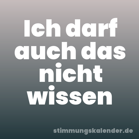Ich darf auch das nicht wissen