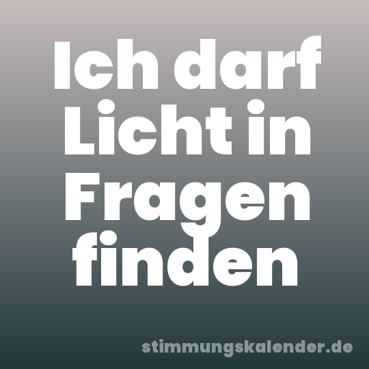 Ich darf Licht in Fragen finden