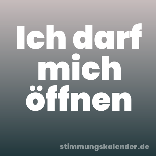 Ich darf mich öffnen