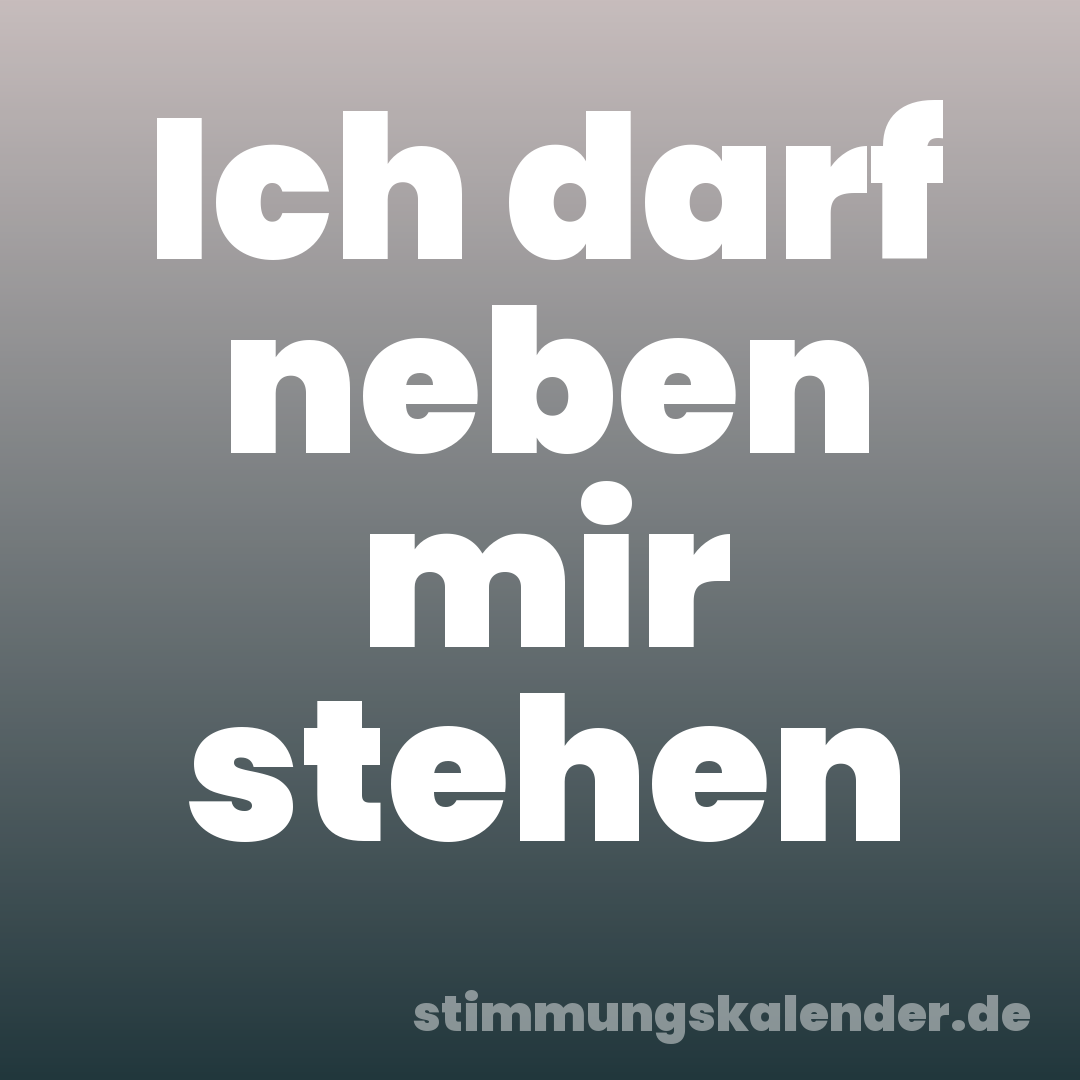 Ich darf neben mir stehen