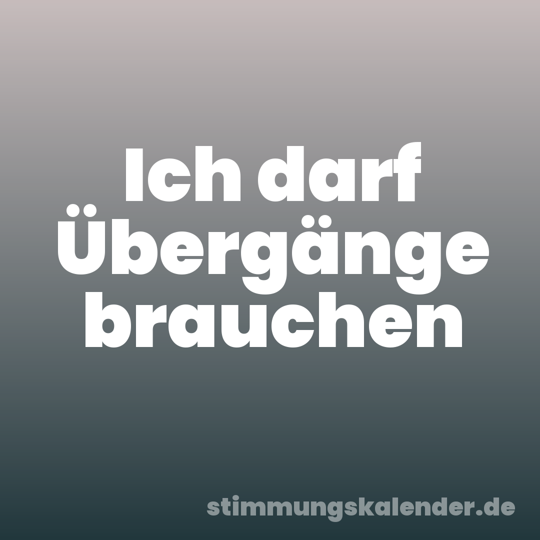 Ich darf Übergänge brauchen