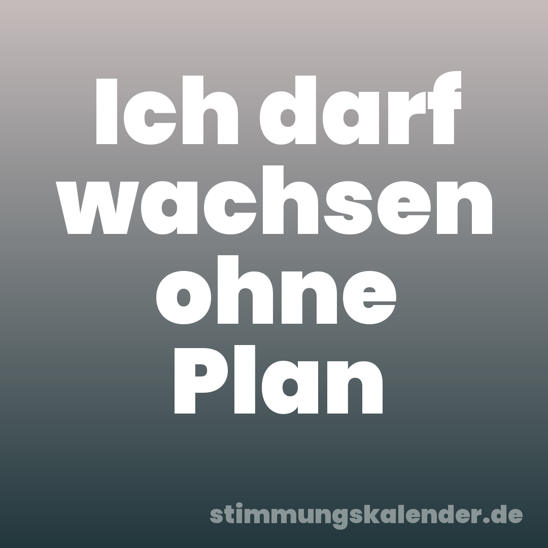Ich darf wachsen ohne Plan