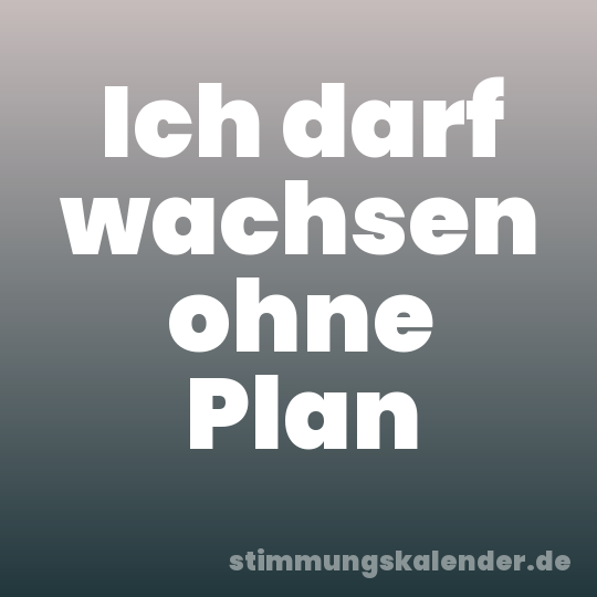 Ich darf wachsen ohne Plan
