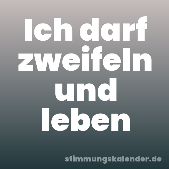 Ich darf zweifeln und leben