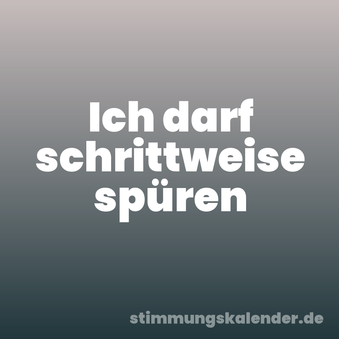 Ich darf schrittweise spüren