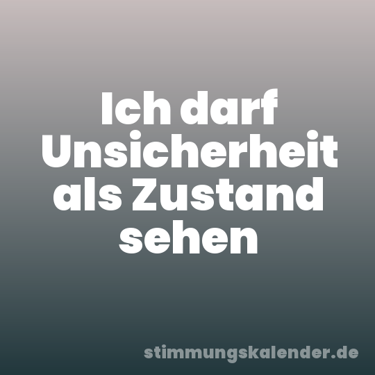 Ich darf Unsicherheit als Zustand sehen