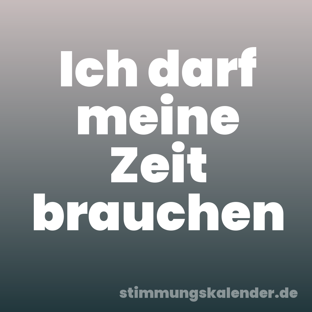 Ich darf meine Zeit brauchen