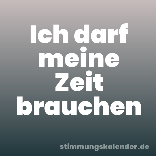 Ich darf meine Zeit brauchen