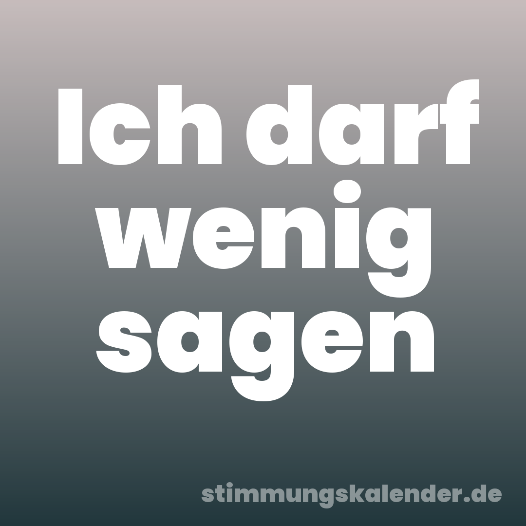 Ich darf wenig sagen