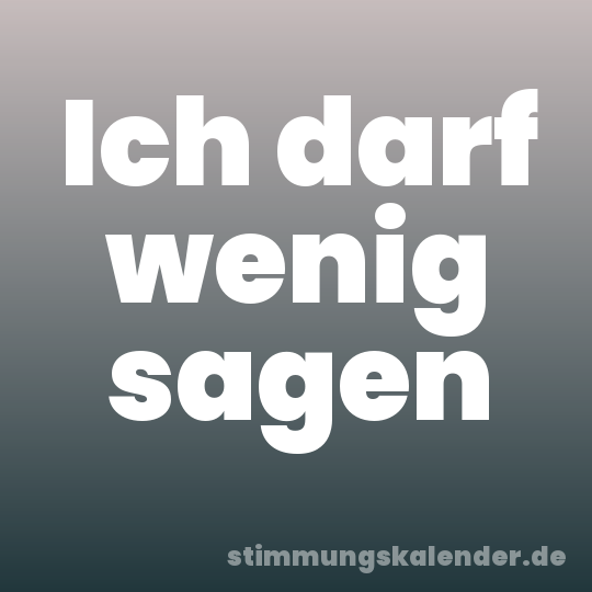 Ich darf wenig sagen