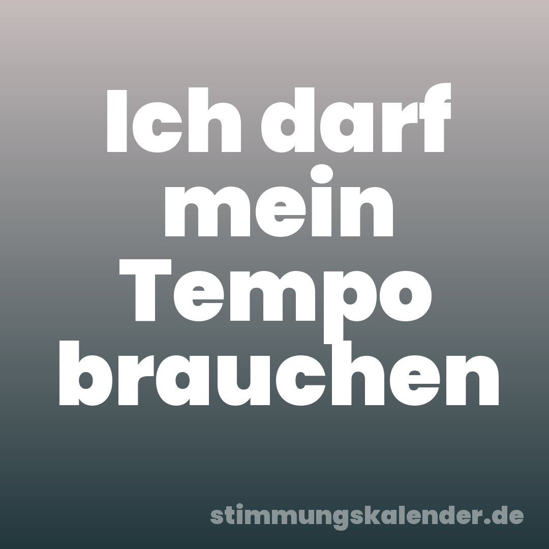 Ich darf mein Tempo brauchen