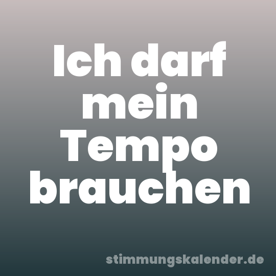 Ich darf mein Tempo brauchen