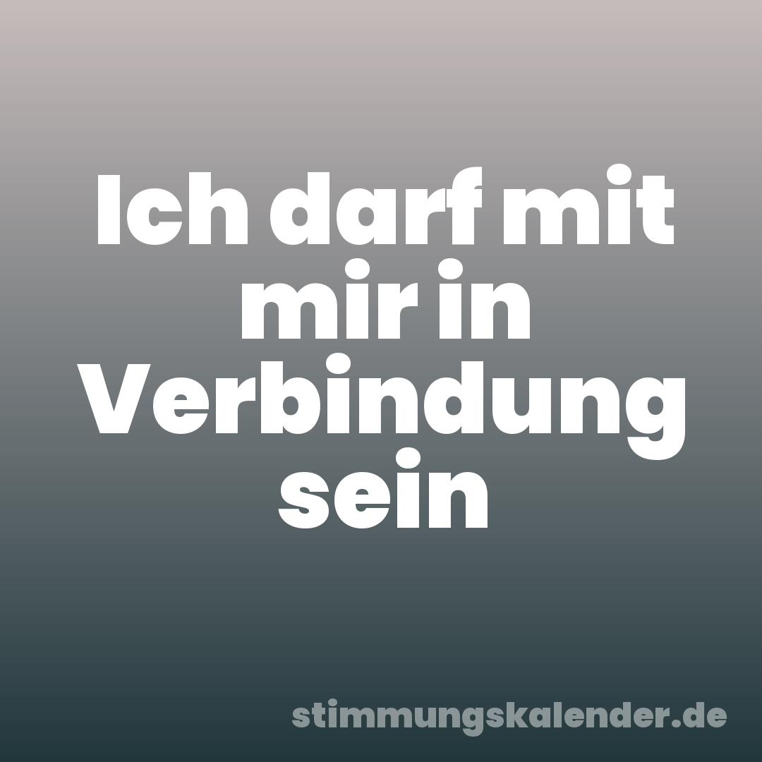Ich darf mit mir in Verbindung sein