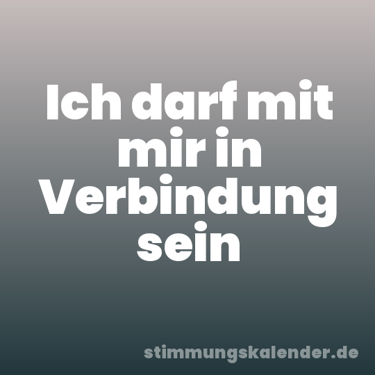 Ich darf mit mir in Verbindung sein