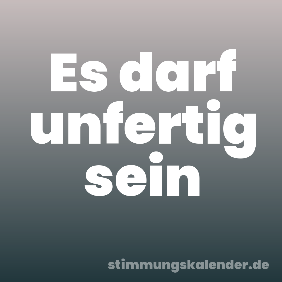 Es darf unfertig sein