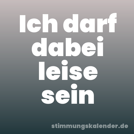 Ich darf dabei leise sein