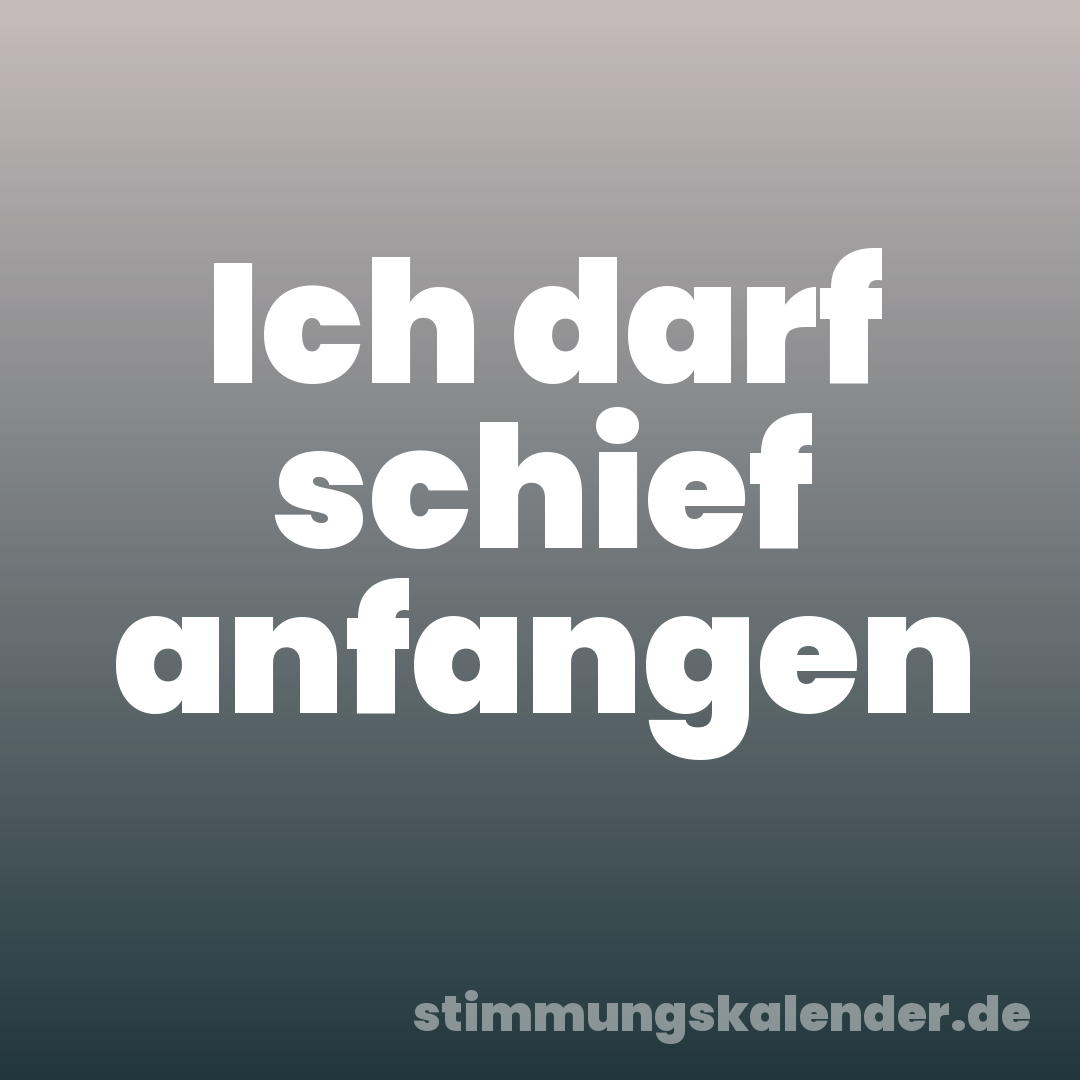 Ich darf schief anfangen