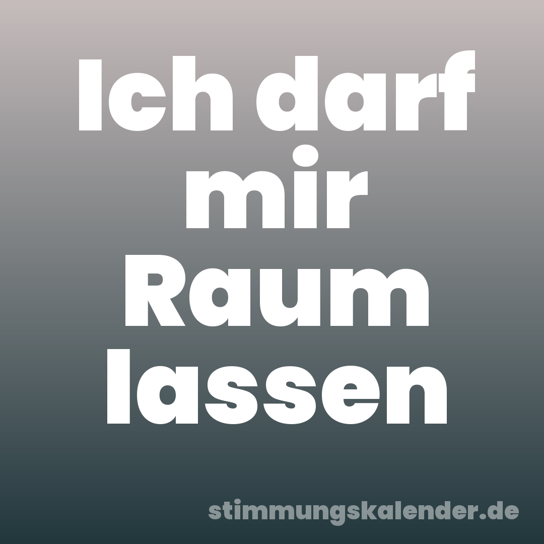 Ich darf mir Raum lassen