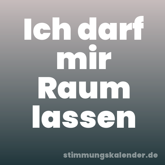 Ich darf mir Raum lassen