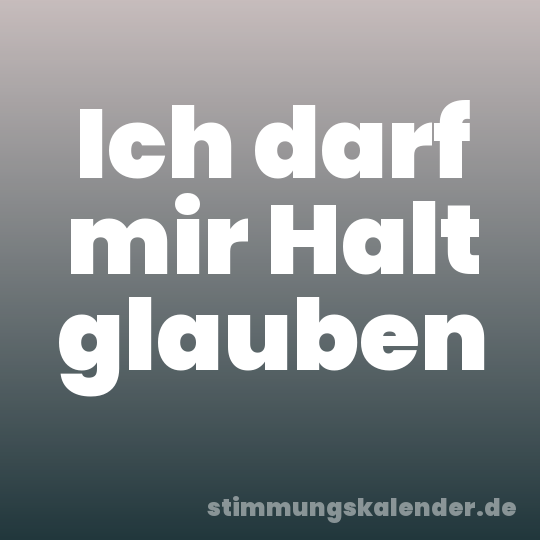 Ich darf mir Halt glauben