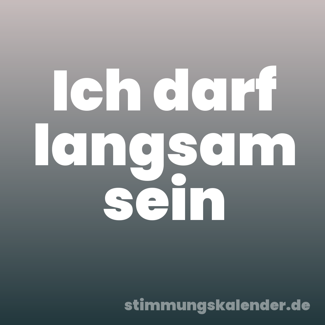 Ich darf langsam sein