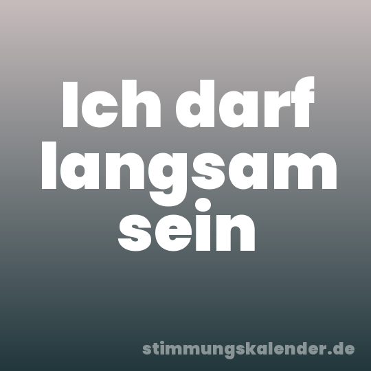 Ich darf langsam sein