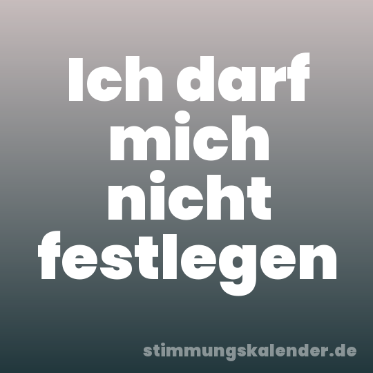 Ich darf mich nicht festlegen