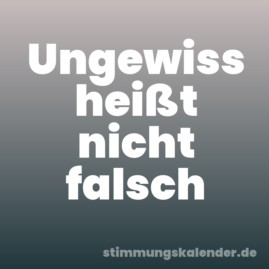 Ungewiss heißt nicht falsch