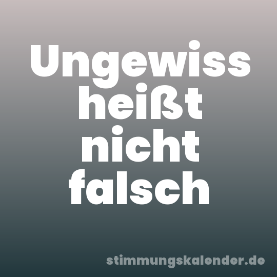 Ungewiss heißt nicht falsch