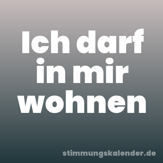 Ich darf in mir wohnen