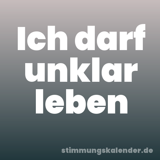 Ich darf unklar leben