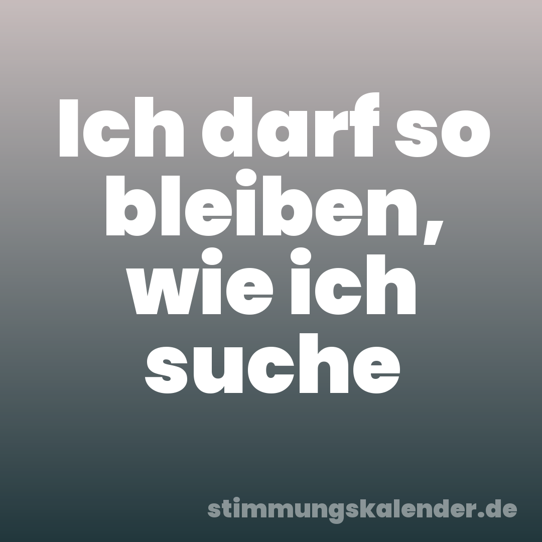 Ich darf so bleiben, wie ich suche