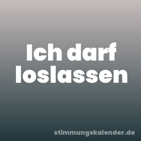 Ich darf loslassen