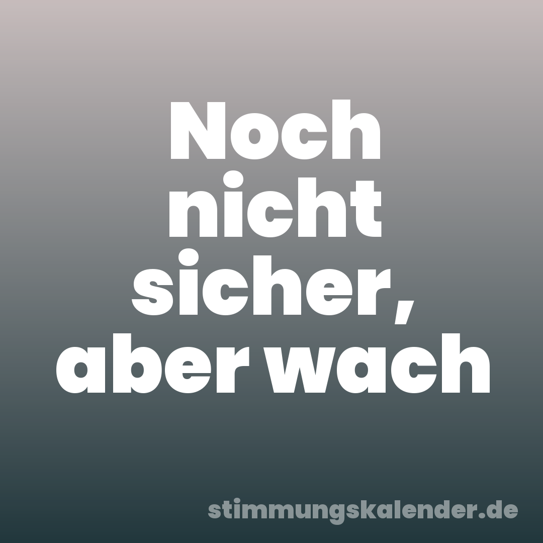 Noch nicht sicher, aber wach