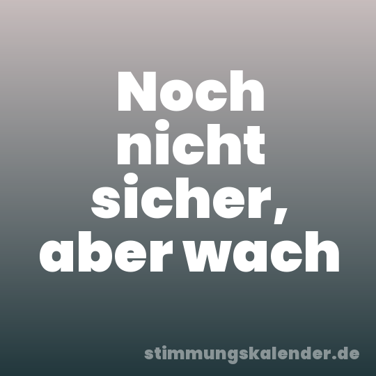 Noch nicht sicher, aber wach