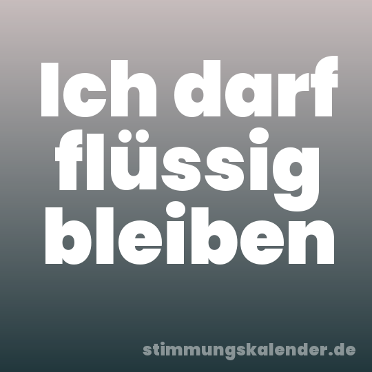 Ich darf flüssig bleiben