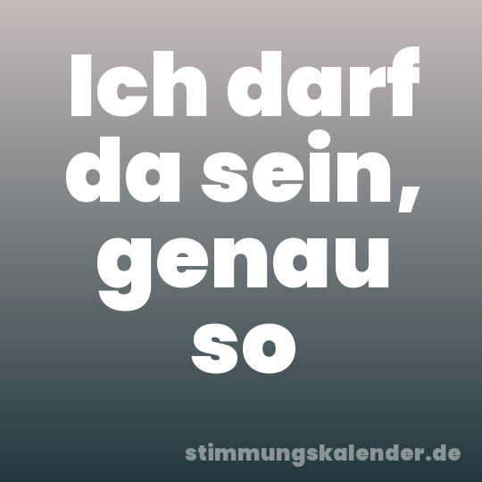 Ich darf da sein, genau so