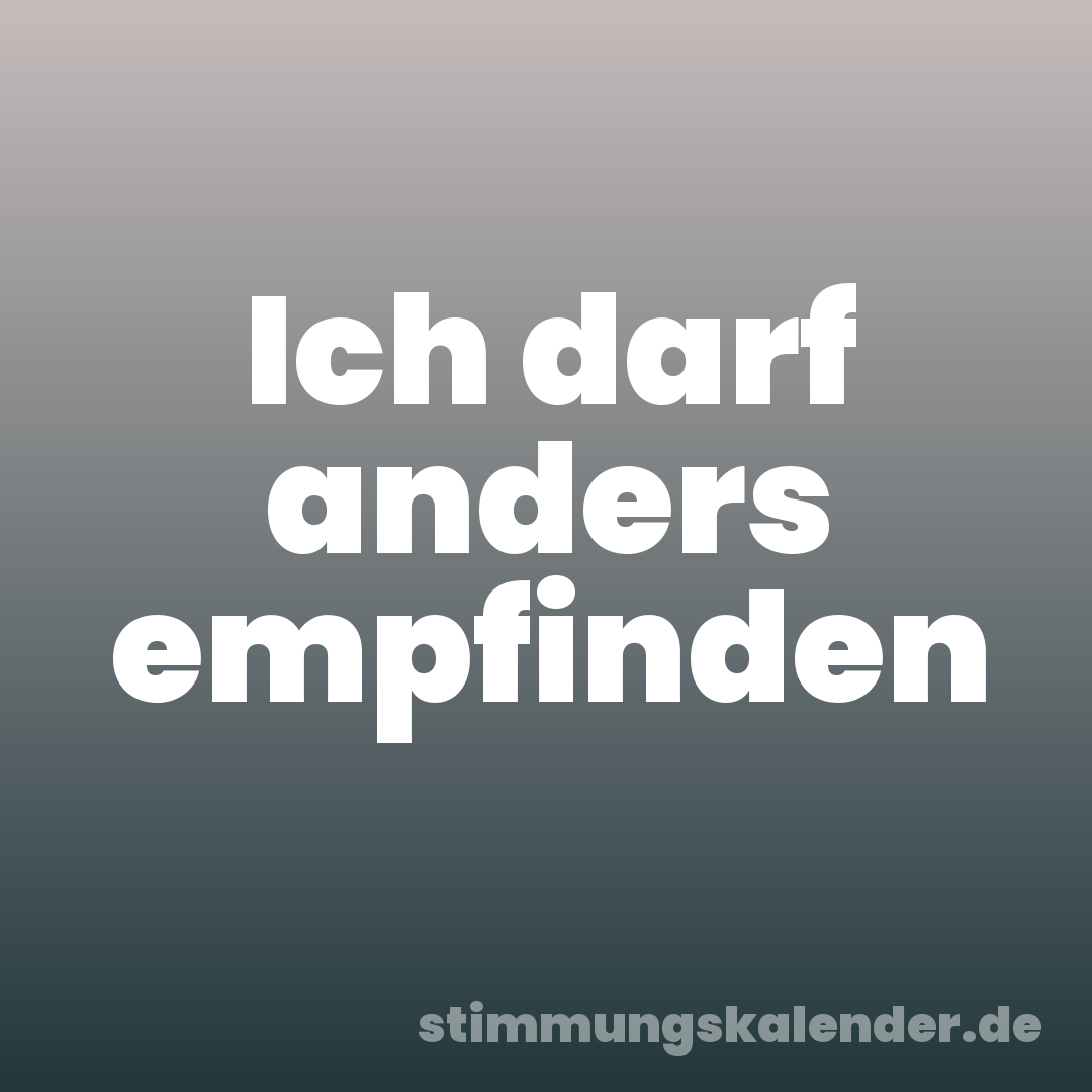 Ich darf anders empfinden