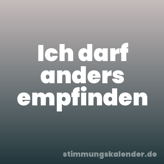 Ich darf anders empfinden