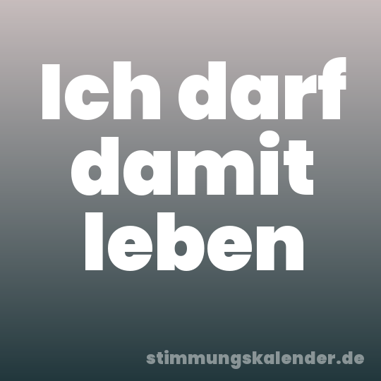 Ich darf damit leben