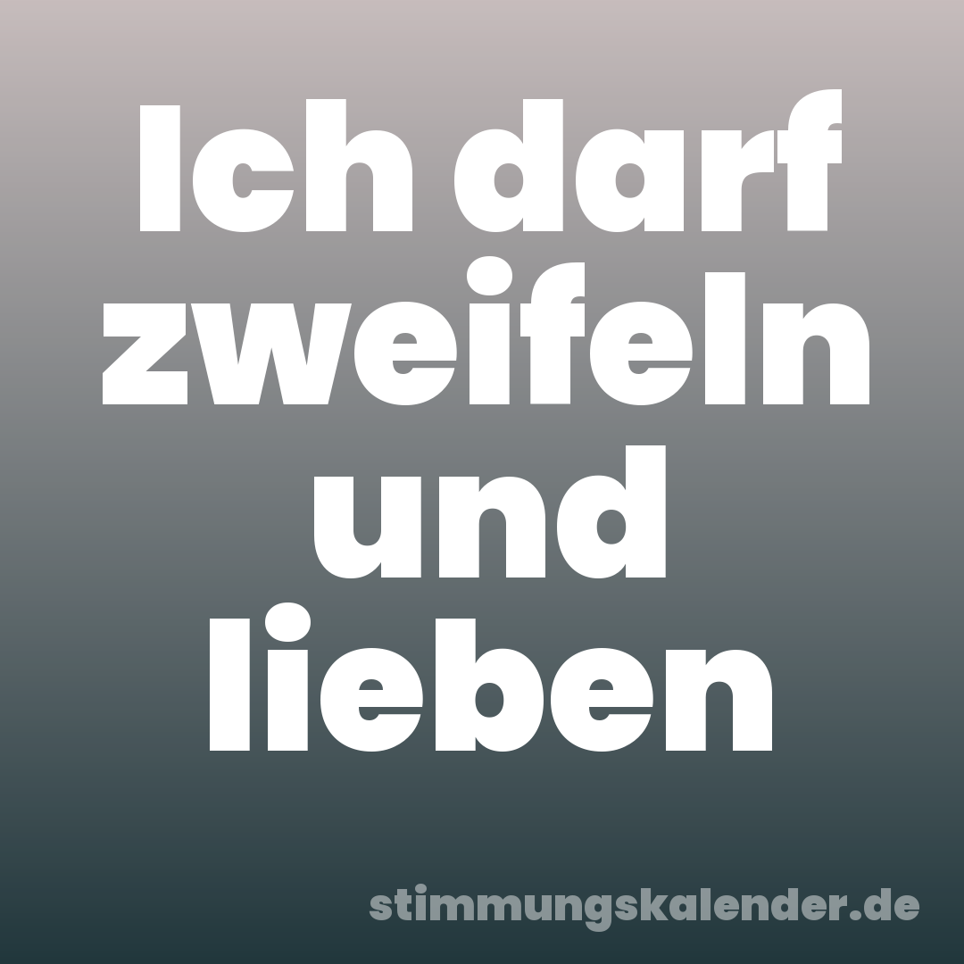 Ich darf zweifeln und lieben