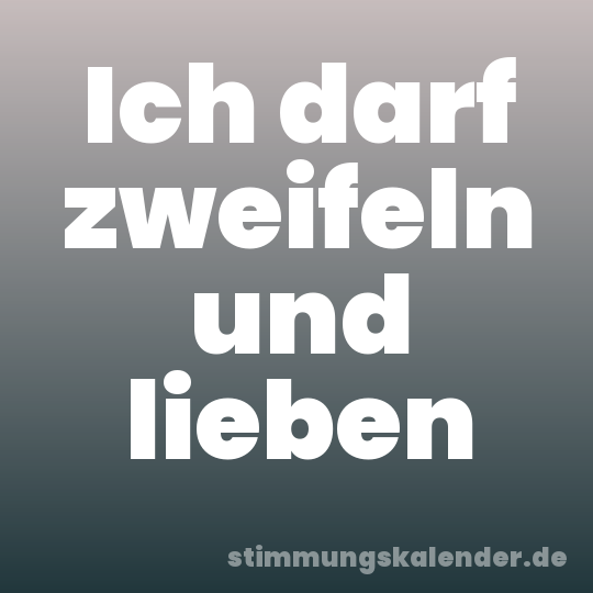 Ich darf zweifeln und lieben