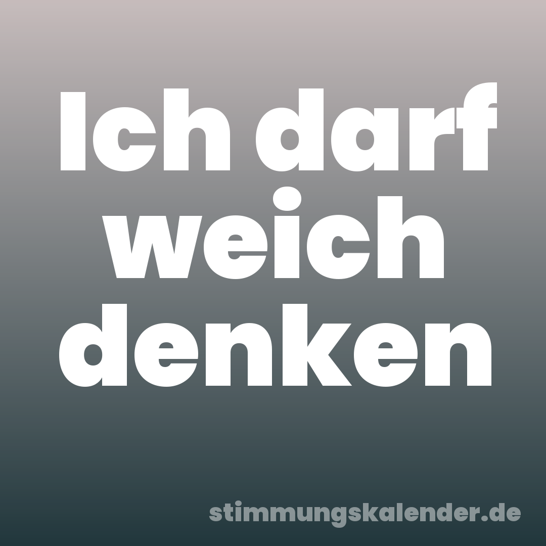 Ich darf weich denken