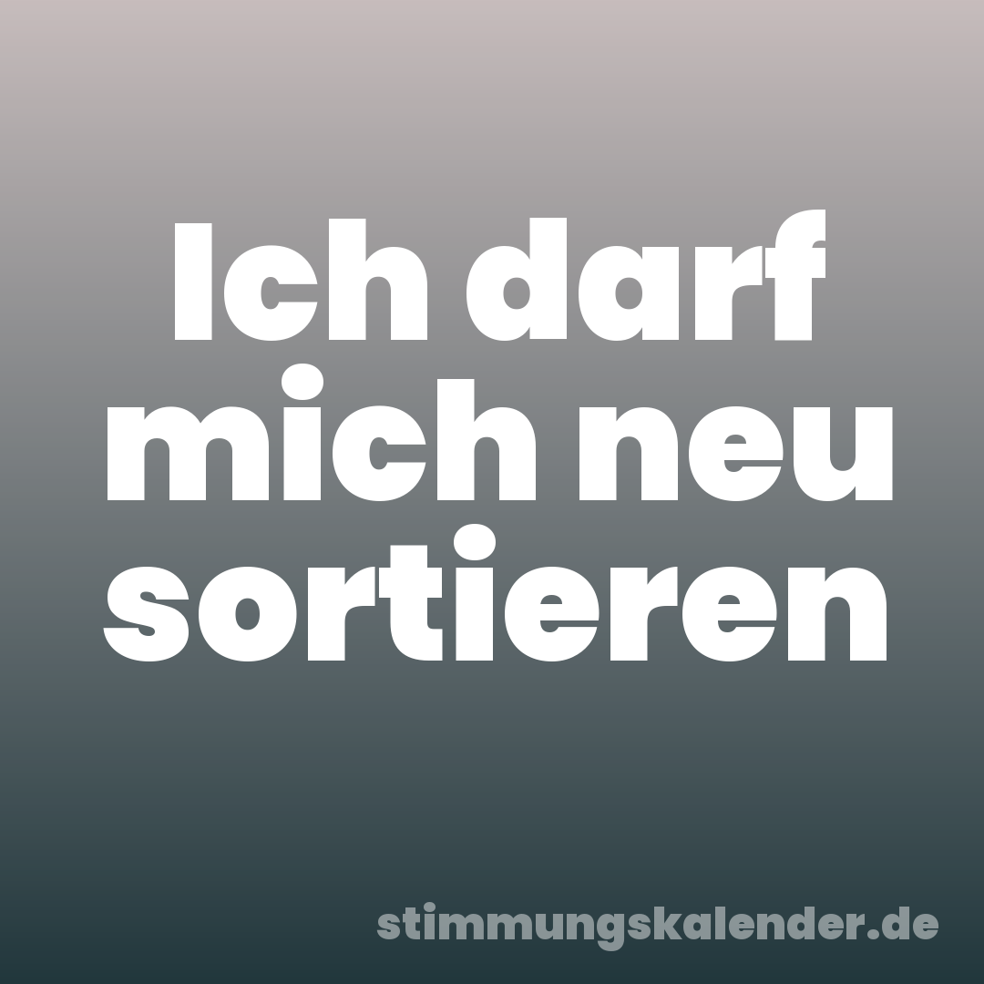 Ich darf mich neu sortieren