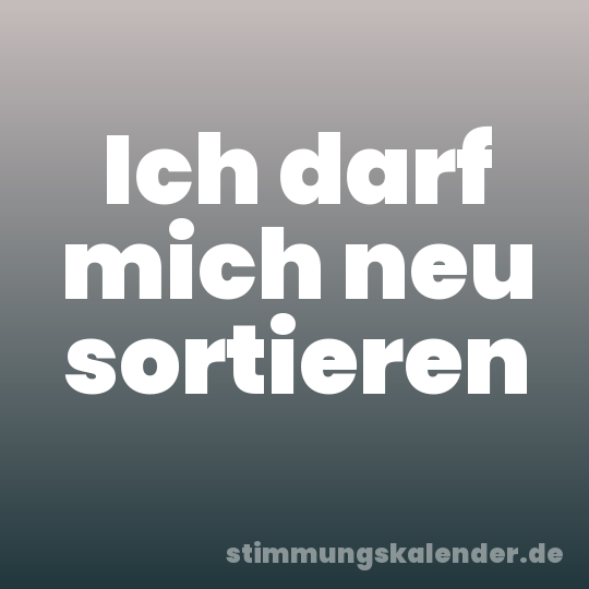 Ich darf mich neu sortieren
