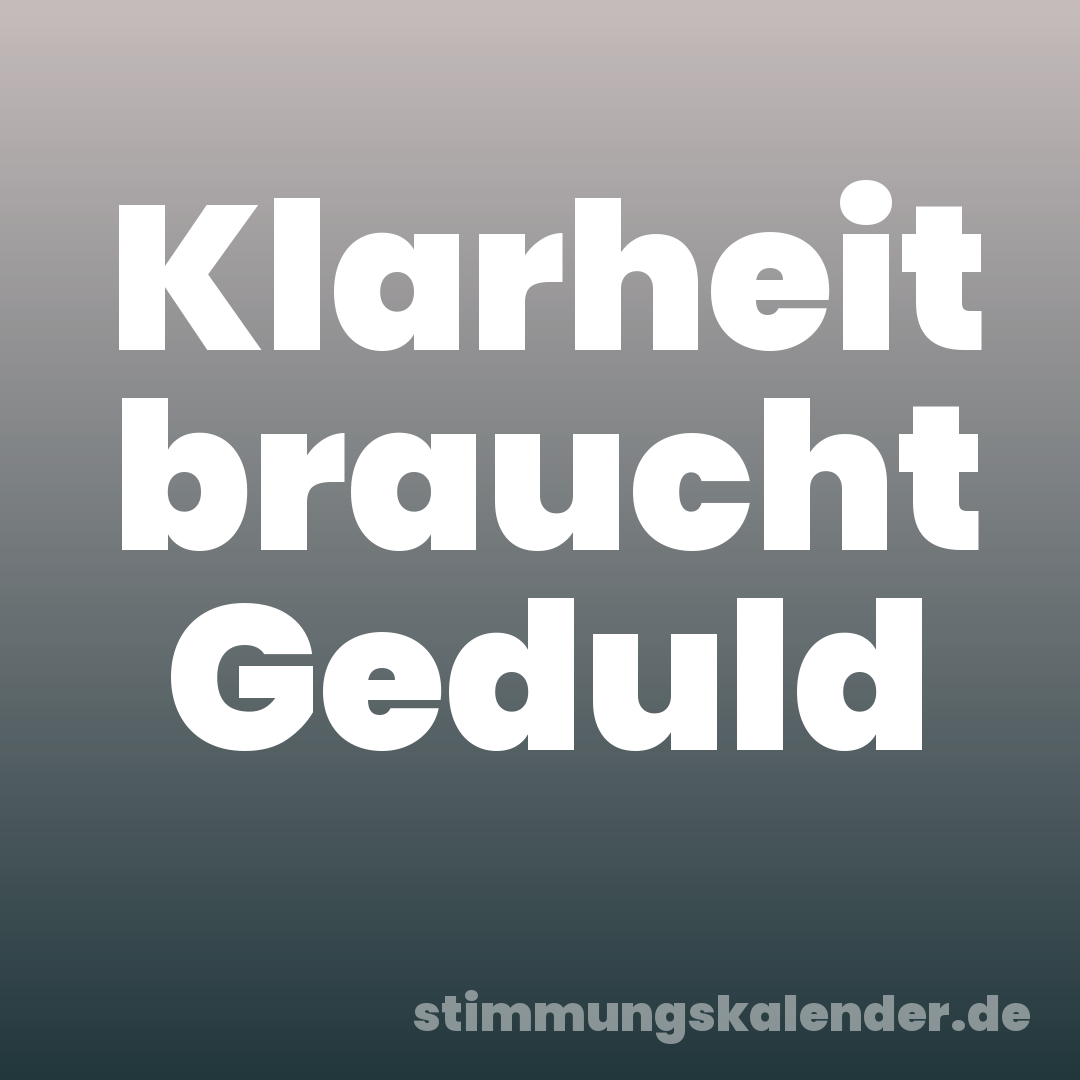 Klarheit braucht Geduld