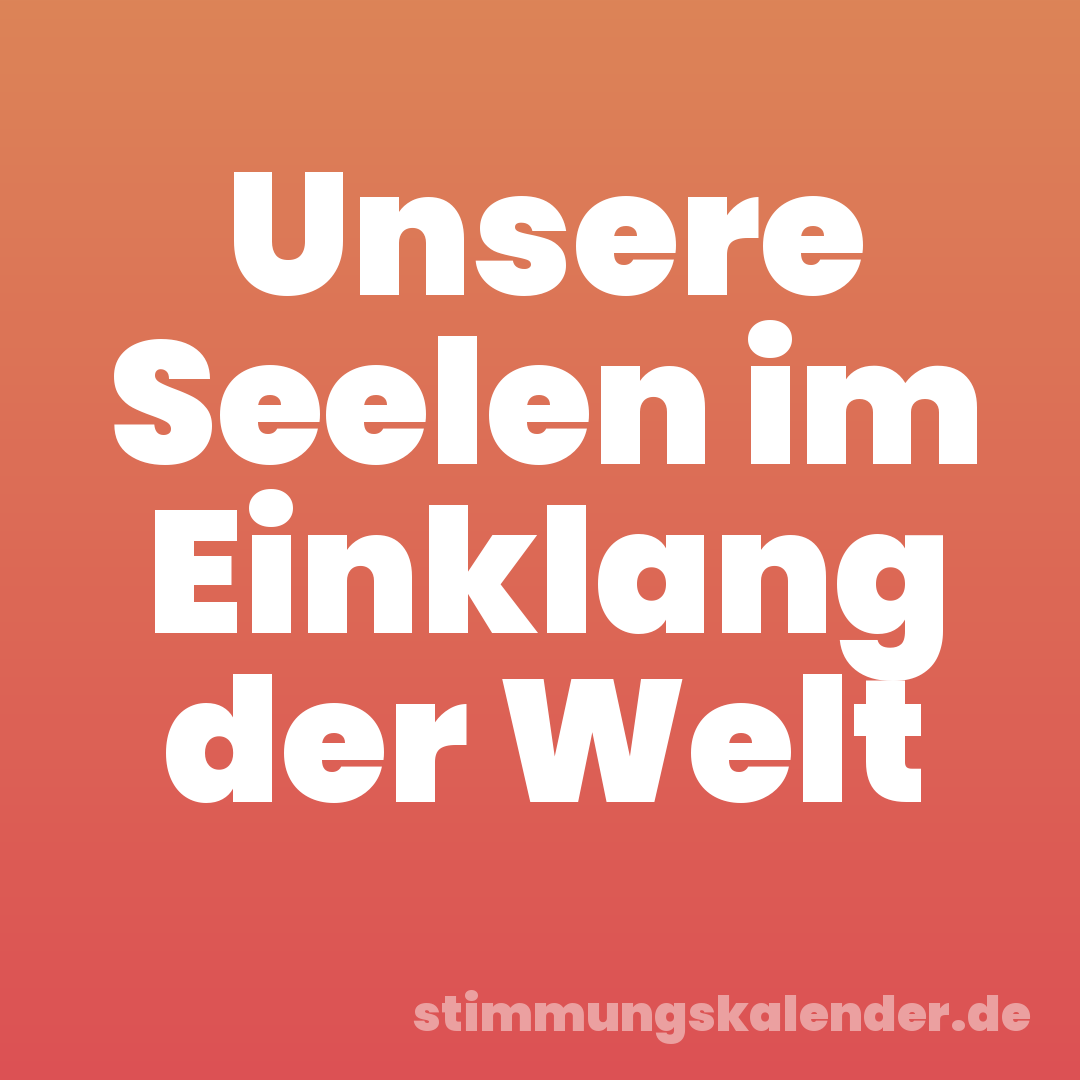 Unsere Seelen im Einklang der Welt