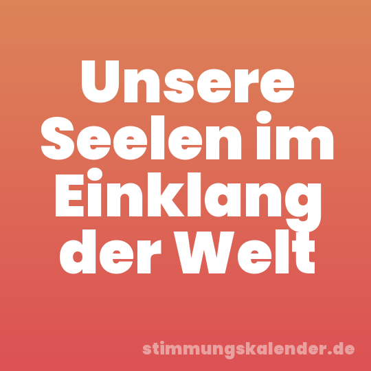 Unsere Seelen im Einklang der Welt