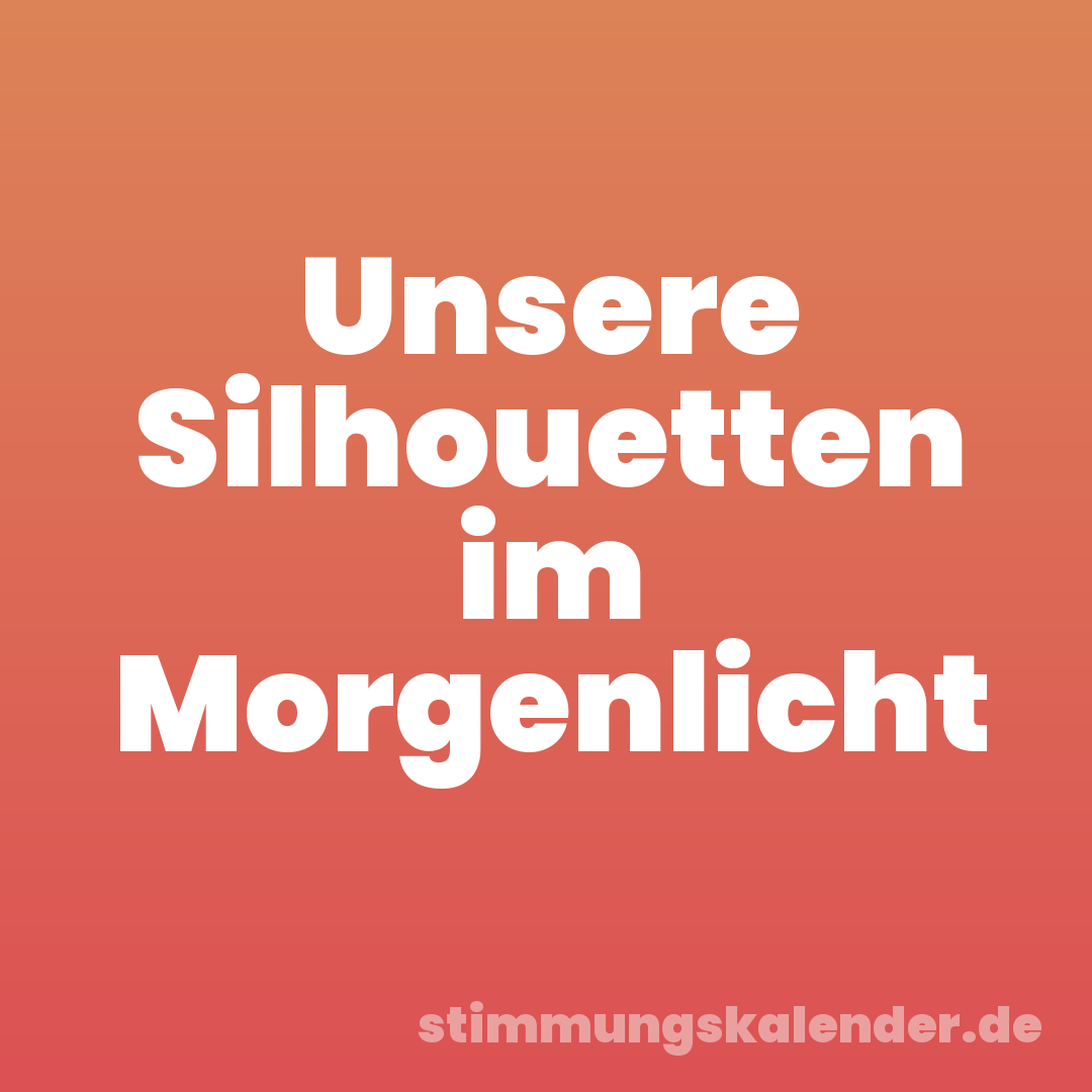 Unsere Silhouetten im Morgenlicht