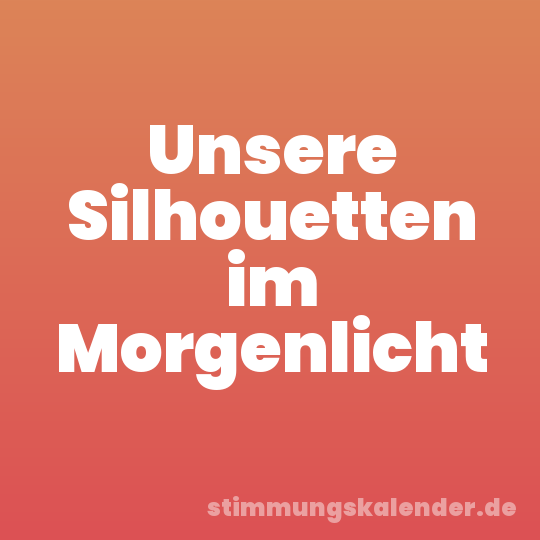Unsere Silhouetten im Morgenlicht